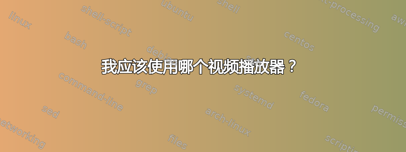 我应该使用哪个视频播放器？