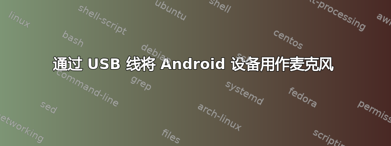 通过 USB 线将 Android 设备用作麦克风