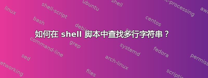 如何在 shell 脚本中查找多行字符串？