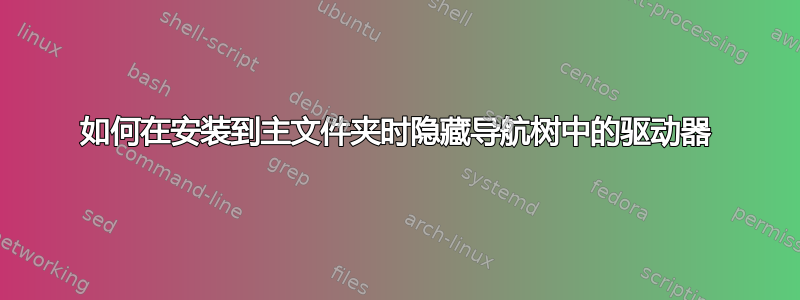 如何在安装到主文件夹时隐藏导航树中的驱动器