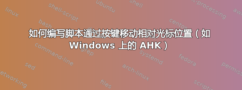 如何编写脚本通过按键移动相对光标位置（如 Windows 上的 AHK）