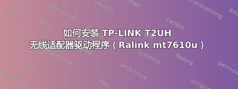 如何安装 TP-LINK T2UH 无线适配器驱动程序（Ralink mt7610u）