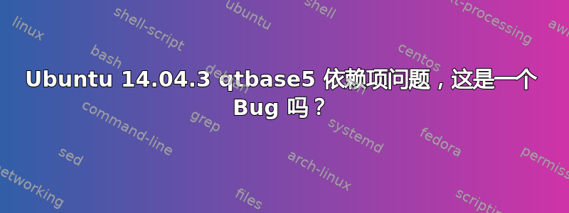 Ubuntu 14.04.3 qtbase5 依赖项问题，这是一个 Bug 吗？