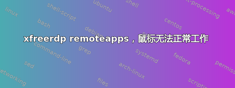 xfreerdp remoteapps，鼠标无法正常工作