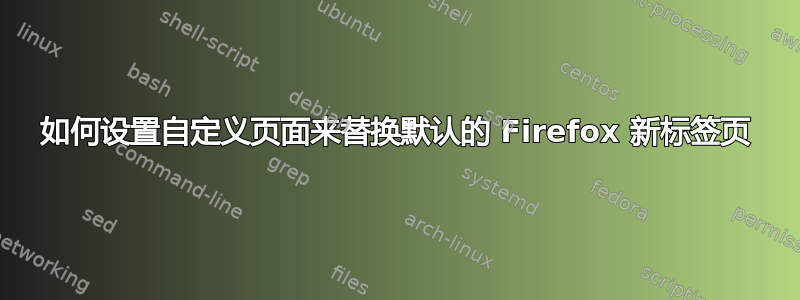 如何设置自定义页面来替换默认的 Firefox 新标签页