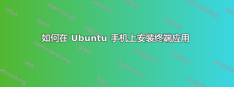 如何在 Ubuntu 手机上安装终端应用