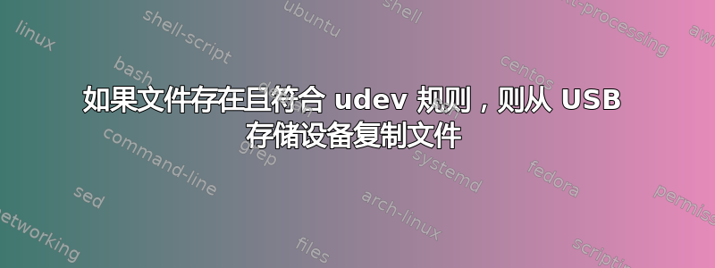 如果文件存在且符合 udev 规则，则从 USB 存储设备复制文件