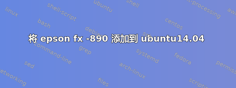 将 epson fx -890 添加到 ubuntu14.04