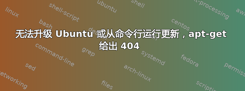 无法升级 Ubuntu 或从命令行运行更新，apt-get 给出 404 