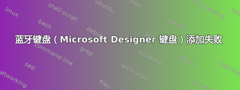 蓝牙键盘（Microsoft Designer 键盘）添加失败