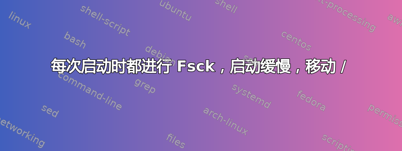 每次启动时都进行 Fsck，启动缓慢，移动 /