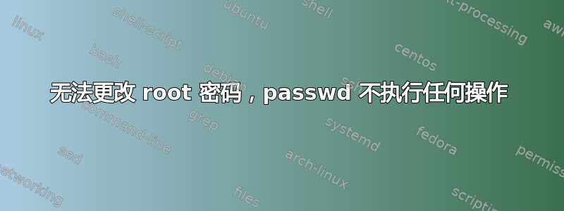 无法更改 root 密码，passwd 不执行任何操作