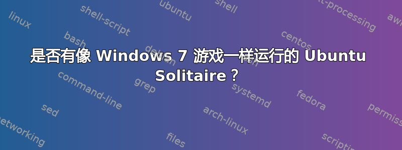 是否有像 Windows 7 游戏一样运行的 Ubuntu Solitaire？