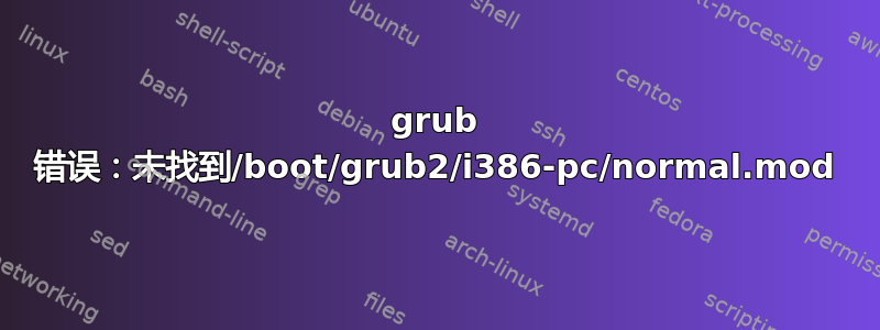 grub 错误：未找到/boot/grub2/i386-pc/normal.mod