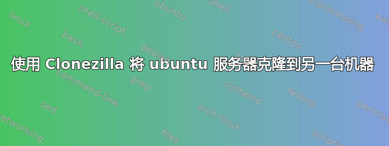 使用 Clonezilla 将 ubuntu 服务器克隆到另一台机器