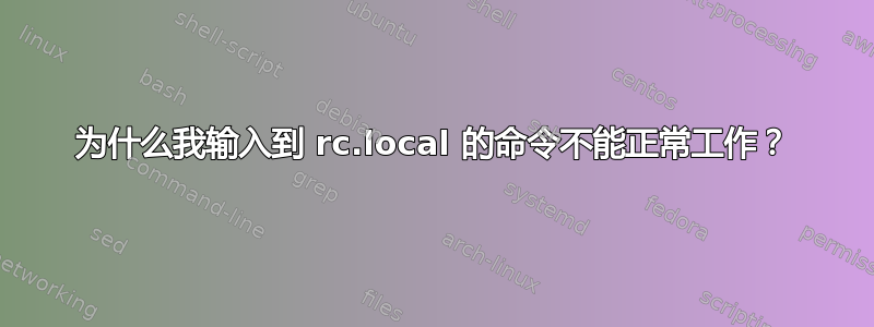 为什么我输入到 rc.local 的命令不能正常工作？