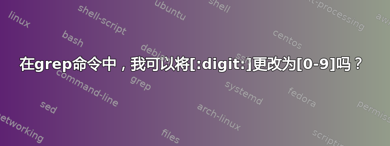 在grep命令中，我可以将[:digit:]更改为[0-9]吗？