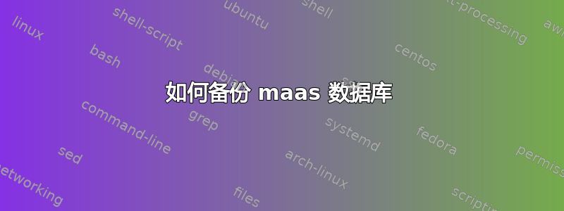 如何备份 maas 数据库