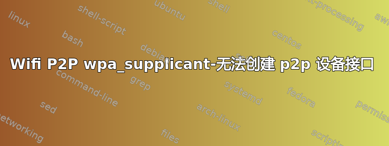 Wifi P2P wpa_supplicant-无法创建 p2p 设备接口