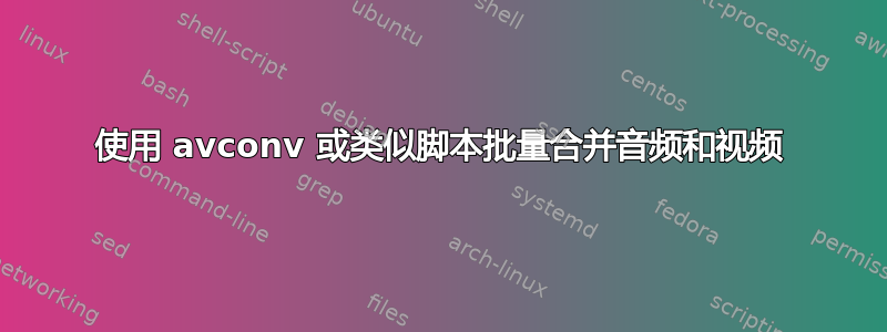 使用 avconv 或类似脚本批量合并音频和视频