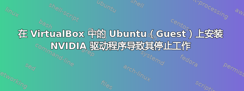 在 VirtualBox 中的 Ubuntu（Guest）上安装 NVIDIA 驱动程序导致其停止工作