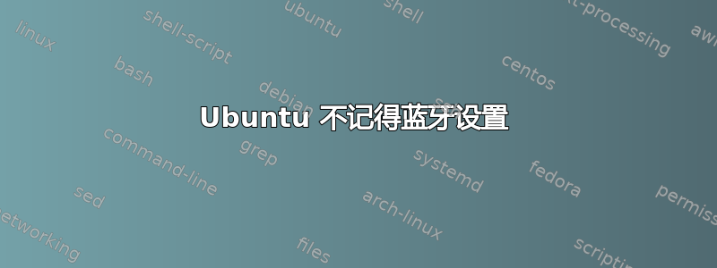 Ubuntu 不记得蓝牙设置