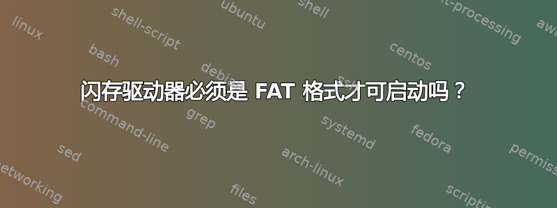 闪存驱动器必须是 FAT 格式才可启动吗？