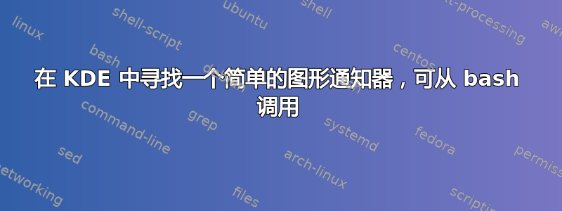 在 KDE 中寻找一个简单的图形通知器，可从 bash 调用