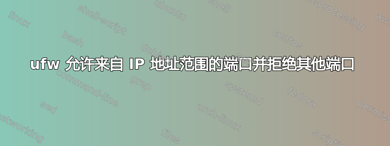 ufw 允许来自 IP 地址范围的端口并拒绝其他端口