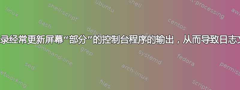 如何正确记录经常更新屏幕“部分”的控制台程序的输出，从而导致日志文件混乱？