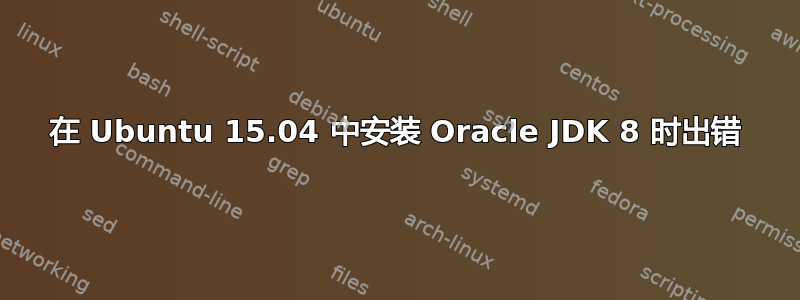 在 Ubuntu 15.04 中安装 Oracle JDK 8 时出错