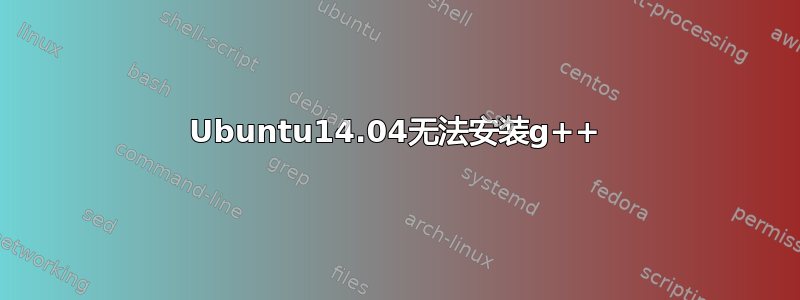 Ubuntu14.04无法安装g++