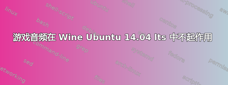 游戏音频在 Wine Ubuntu 14.04 lts 中不起作用