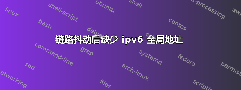 链路抖动后缺少 ipv6 全局地址