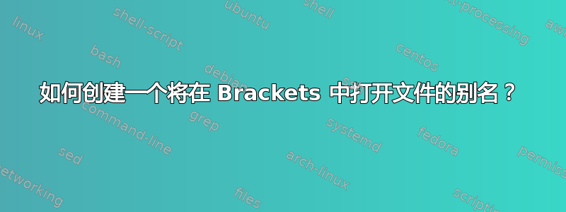 如何创建一个将在 Brackets 中打开文件的别名？