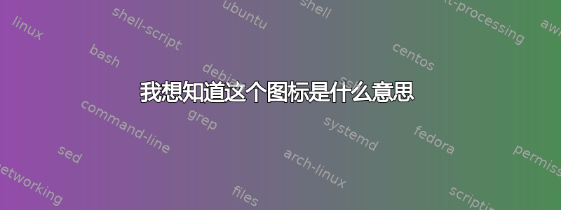 我想知道这个图标是什么意思