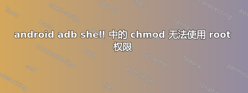 android adb shell 中的 chmod 无法使用 root 权限