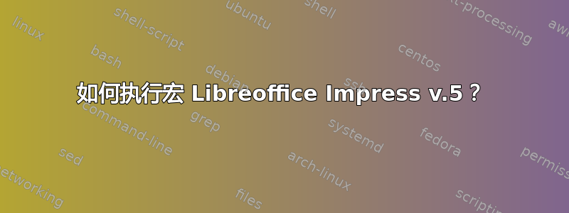 如何执行宏 Libreoffice Impress v.5？