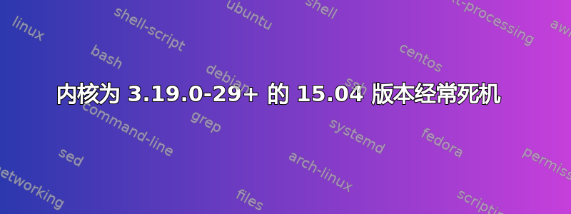 内核为 3.19.0-29+ 的 15.04 版本经常死机 