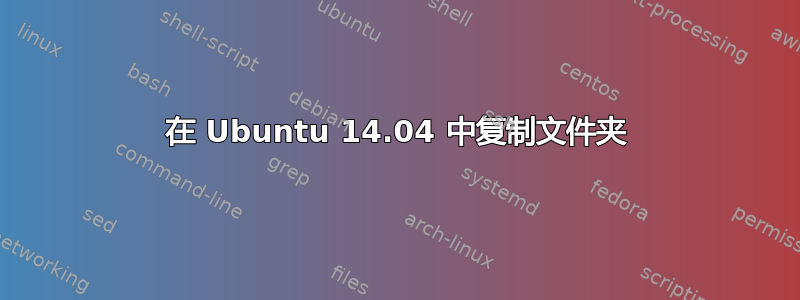 在 Ubuntu 14.04 中复制文件夹