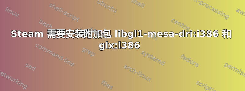 Steam 需要安装附加包 libgl1-mesa-dri:i386 和 glx:i386 