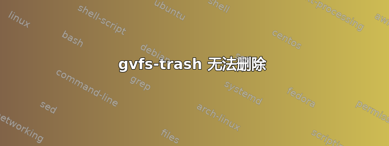 gvfs-trash 无法删除