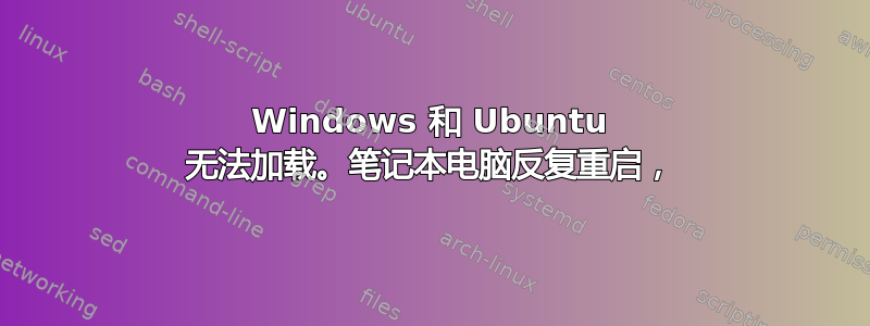 Windows 和 Ubuntu 无法加载。笔记本电脑反复重启，