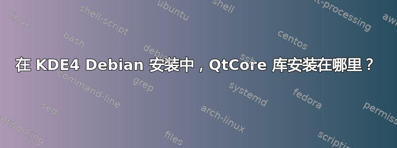 在 KDE4 Debian 安装中，QtCore 库安装在哪里？