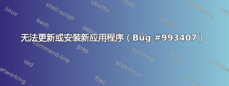 无法更新或安装新应用程序（Bug #993407）