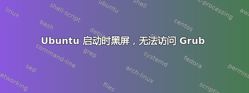 Ubuntu 启动时黑屏，无法访问 Grub