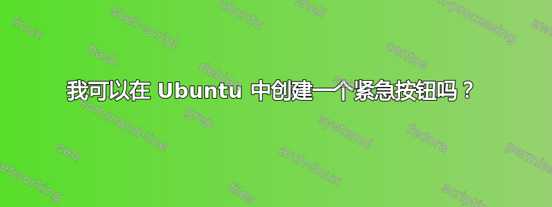 我可以在 Ubuntu 中创建一个紧急按钮吗？