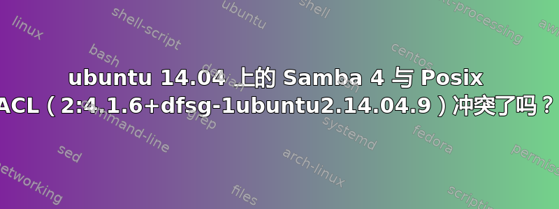 ubuntu 14.04 上的 Samba 4 与 Posix ACL（2:4.1.6+dfsg-1ubuntu2.14.04.9）冲突了吗？