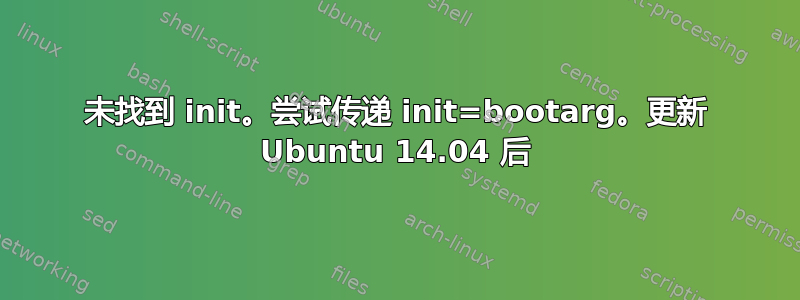 未找到 init。尝试传递 init=bootarg。更新 Ubuntu 14.04 后