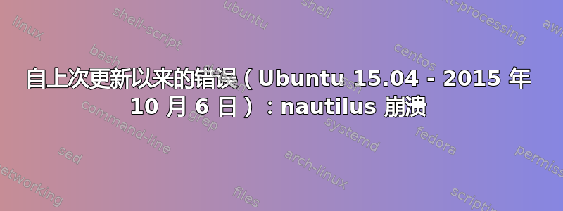 自上次更新以来的错误（Ubuntu 15.04 - 2015 年 10 月 6 日）：nautilus 崩溃